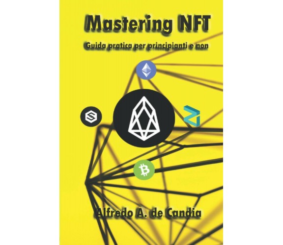 Mastering NFT: Guida pratica per principianti e non di Alfredo Antonio De Candia