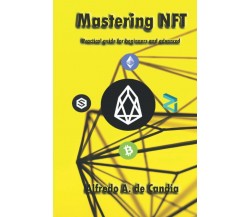 Mastering NFT: Practical guide for beginners and advanced di Alfredo Antonio De 