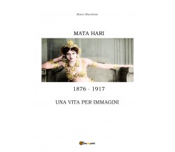 Mata Hari, una vita per immagini  di Mauro Macedonio,  2017,  Youcanprint - ER