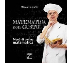 Matematica con gusto. Menù di cucina matematica di Marco Costanzi, 2016, Ediz