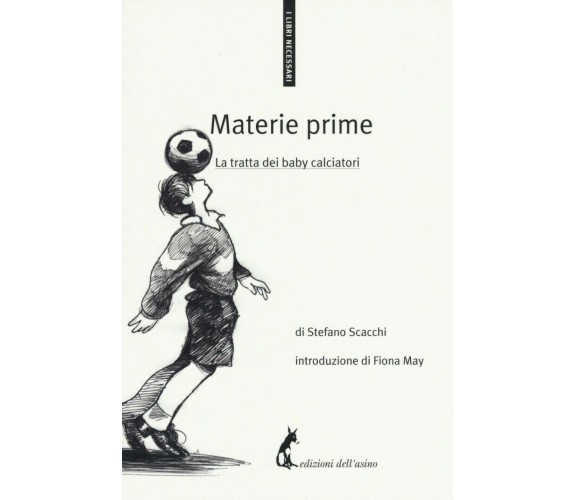 Materie prime. La tratta dei baby calciatori - Stefano Scacchi,  2017,  Asino Ed