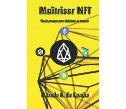 Maîtriser NFT: Guide pratique pour débutants et avancés di Alfredo Antonio De Ca