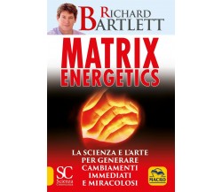 Matrix energetics. Generare cambiamenti immediati e miracolosi	 di Richard Bartl