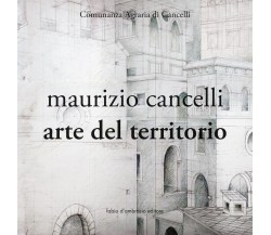 Maurizio Cancelli. Arte del territorio. Catalogo della mostra. Ediz. illustrata