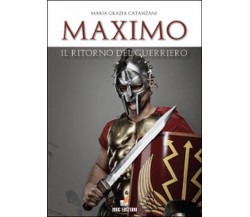 Maximo, il ritorno del guerriero	 di M. Grazia Catanzani,  2014,  Youcanprint