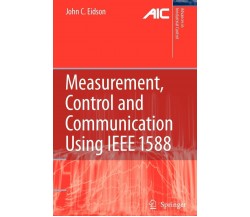 Measurement, Control, and Communication Using IEEE 1588 - John C. Eidson - 2010