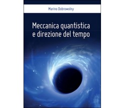 Meccanica quantistica e direzione del tempo	 di Marino Dobrowolny,  2016