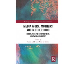 Media Work, Mothers And Motherhood - Susan Liddy - Routledge, 2021