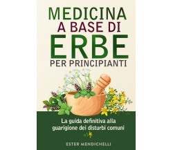 Medicina a base di erbe per principianti. La guida definitiva alla guarigione de