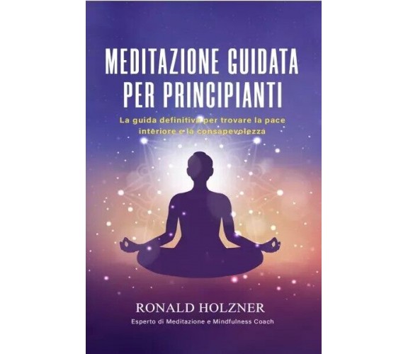 Meditazione Guidata Per Principianti: La Guida Definitiva Per Trovare La Pace In