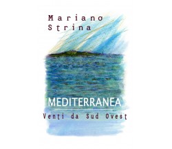Mediterranea - Venti da Sud Ovest	 di Mariano Strina,  2020,  Youcanprint