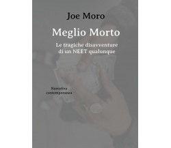 Meglio Morto - Le tragiche disavventure di un NEET qualunque	 di Joe Moro,  2020