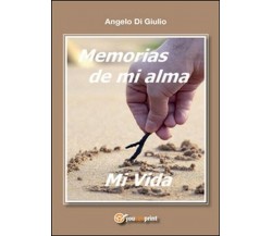 Memorias de mi alma, mi vida  di Angelo Di Giulio,  2016,  Youcanprint - ER
