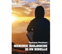 Memorie Biologiche Di Un Ribelle  di Giancarlo Prestinari,  2017 - ER