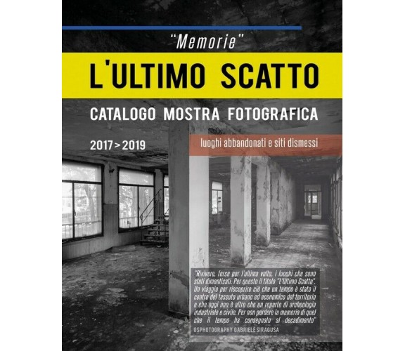 “Memorie” L’ultimo scatto. Luoghi abbandonati e siti dismessi. di Gabriele Sirag