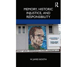 Memory, Historic Injustice, And Responsibility - W. James Booth - 2019