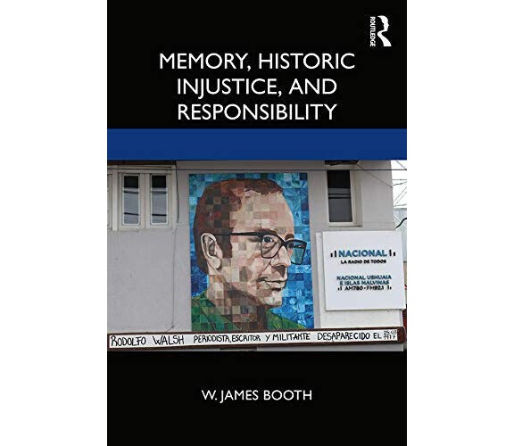 Memory, Historic Injustice, And Responsibility - W. James Booth - 2019