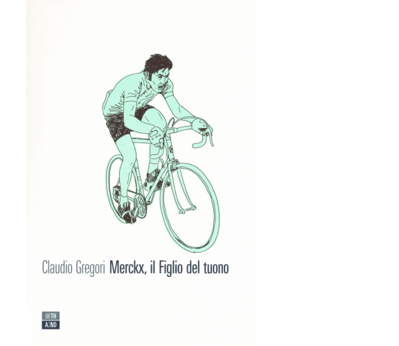 Merckx, il figlio del tuono di Claudio Gregori,  2016,  66th And 2nd
