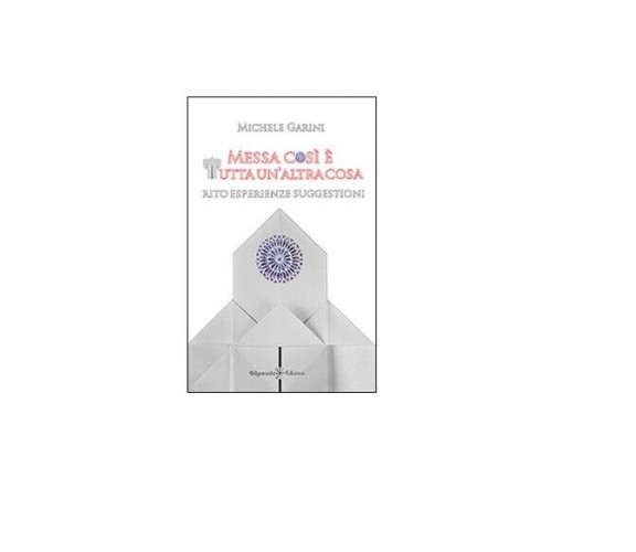 Messa così è tutta un’altra cosa - Michele Garini,  2014,  Gilgamesh Edizioni