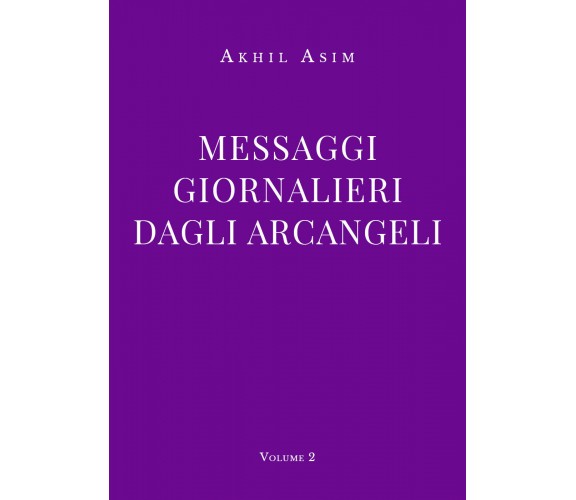 Messaggi giornalieri dagli arcangeli. Volume 2 di Akhil Asim,  2021,  Youcanprin