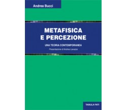 Metafisica e percezione. Una teoria contemporanea di Andrea Bucci, 2020, Tabula 