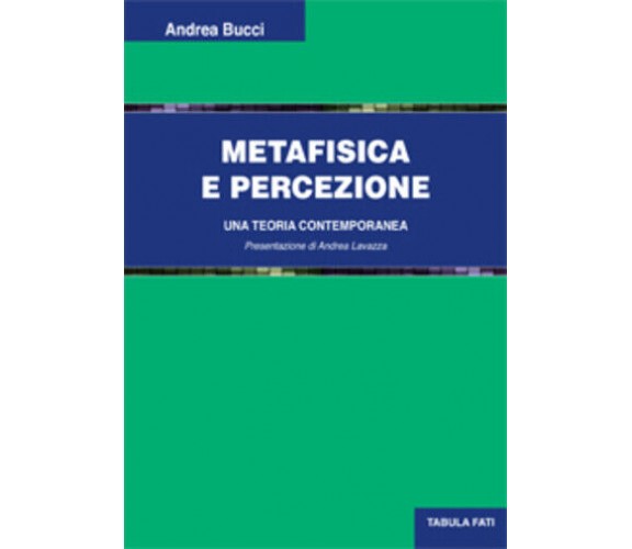 Metafisica e percezione. Una teoria contemporanea di Andrea Bucci, 2020, Tabula 