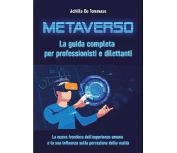 Metaverso. La guida completa per professionisti e dilettanti. La nuova frontiera