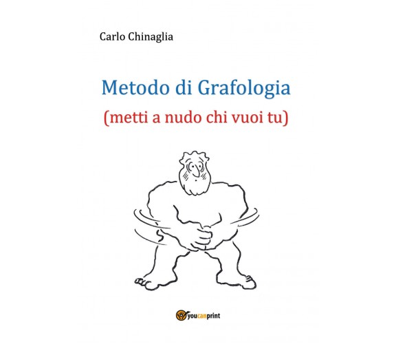 Metodo di Grafologia (metti a nudo chi vuoi tu), Carlo Chinaglia,  2017,  Youc.