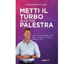 Metti il turbo alla tua palestra di Alessandro Aru, 2023, Bookness