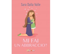 Mi fai un abbraccio?	 di Sara Dalla Valle,  2017,  Youcanprint