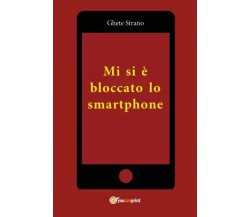 Mi si è bloccato lo smartphone di Ghete Strano, 2023, Youcanprint