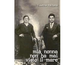 Mia nonna non ha mai visto il mare di Valentina Patriarca,  2021,  Youcanprint