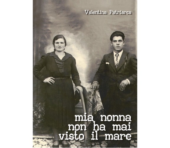 Mia nonna non ha mai visto il mare di Valentina Patriarca,  2021,  Youcanprint