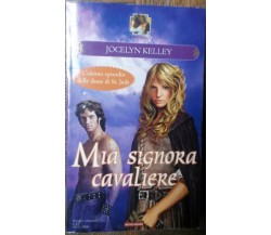 Mia signora cavaliere - Jocelyn Kelley - Mondadori,2008 - R