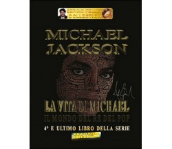 Michael Jackson. Il mondo del re del pop Vol.4 - Sergio Felleti - 2016