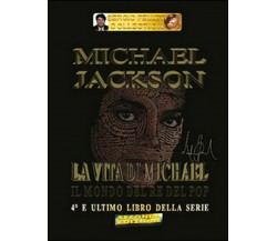 Michael Jackson. Il mondo del re del pop Vol.4, Sergio Felleti,  2016,  Youcanp.