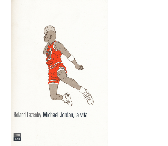 Michael Jordan, la vita di Roland Lazenby,  2015,  66th And 2nd