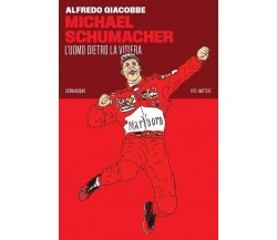 Michael Schumacher. L’uomo dietro la visiera di Alfredo Giacobbe, 2023, 66tha