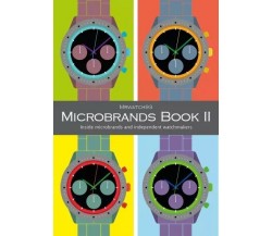 Microbrands Book II - 2023 Inside microbrands and independent watchmakers di Mr