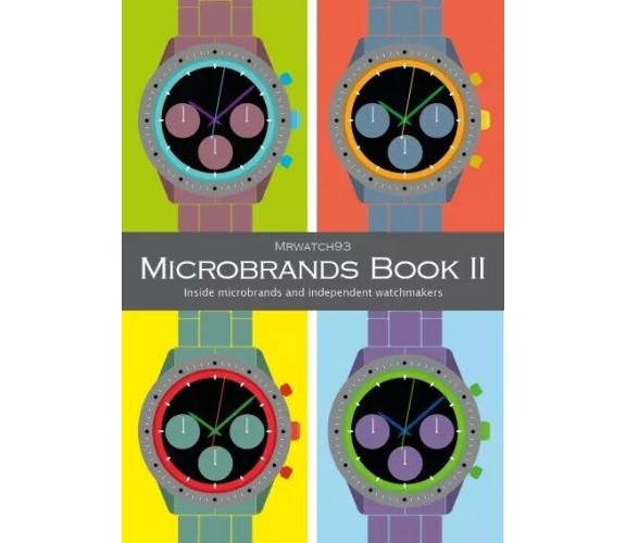Microbrands Book II - 2023 Inside microbrands and independent watchmakers di Mr