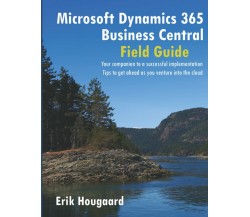 Microsoft Dynamics 365 Business Central Field Guide di Erik Hougaard,  2019,  In