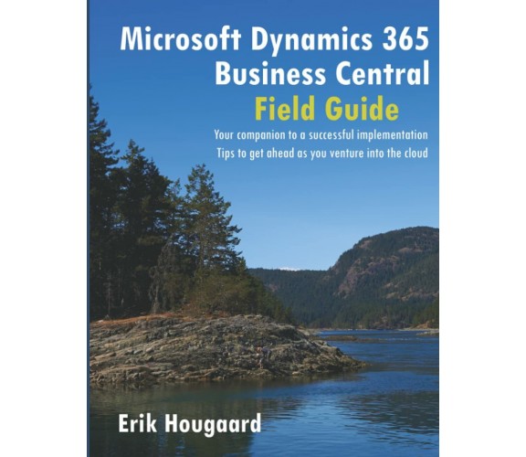 Microsoft Dynamics 365 Business Central Field Guide di Erik Hougaard,  2019,  In