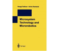 Microsystem Technology and Microrobotics - Sergej Fatikow, Ulrich Rembold - 2010