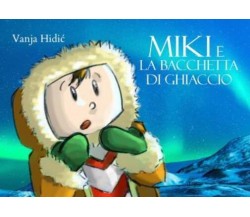 Miki e la bacchetta di ghiaccio di Vanja Hidic,  2022,  Youcanprint