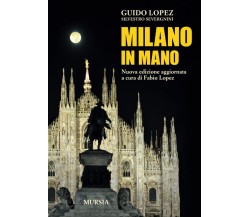 Milano in mano. Nuova ediz. - Guido Lopez, Silvestro Severgnini - Mursia, 2022