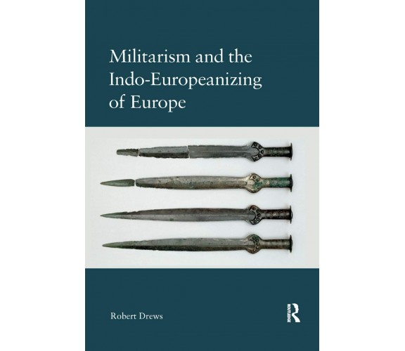 Militarism And The Indo-europeanizing Of Europe - Robert Drews - 2019