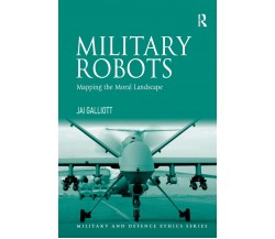 Military Robots - Jai Galliott - Routledge, 2017