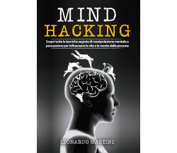 Mind Hacking: Scopri tutte le tecniche segrete di Manipolazione Mentale e Pers.