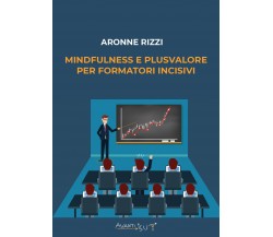 Mindfulness e plusvalore per FORMATORI incisivi di Aronne Rizzi,  2022,  Youcanp