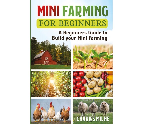 Mini Farming for Beginners di Charles Milne,  2021,  Youcanprint